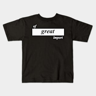 of great import Kids T-Shirt